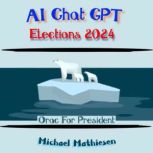 AI Chat GPT Elections 2024 Orac For President, Michael Mathiesen