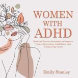 Women With ADHD Real and Proven Strategies to Improve Focus, Motivation, Confidence and Conquering Chaos, Emily Stanley