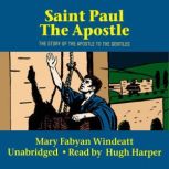 Saint Paul the Apostle The Story of the Apostle to the Gentiles, Mary Fabyan Windeatt