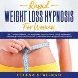 Rapid Weight Loss Hypnosis for Women The Complete Guide to Lose Weight Fast, Stop Emotional Eating, and Increase Your Energy through Self-Hypnosis, Guided Meditation, and Positive Affirmations