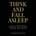 Think And Fall Asleep All Natural Sleep Helpers From Within, Harald Burgener