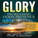Glory: Increasing God's Presence New Levels of Gods Glory, Bill Vincent