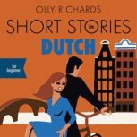Short Stories in Dutch for Beginners Read for pleasure at your level, expand your vocabulary and learn Dutch the fun way!, Olly Richards