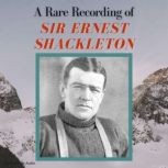 A Rare Recording of Sir Ernest Shackleton, Sir Ernest Shackleton