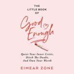 The Little Book of Good Enough Quiet Your Inner Critic, Ditch the Doubt, and Own Your Worth, Eimear Zone