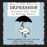 This Is Your Brain on Depression Creating Your Path to Getting Better, Faith G. Harper, PhD, LPC-S, ACS, ACN