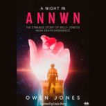 A Night In Annwn The Strange Story of Willy Jones`s Near-Death Experience, Owen Jones