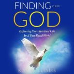 Finding Your God Exploring Your Spiritual Life In A Fast Paced World, K.W. Williams