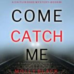 Come Catch Me (A Caitlin Dare FBI Suspense ThrillerBook 4) Digitally narrated using a synthesized voice, Molly Black