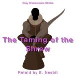 The Taming of the Shrew Retold by E. Nesbit Easy Shakespeare Stories, E. Nesbit