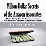Million-Dollar Secrets of the Amazon Associates How They Make Money From the Biggest Online Shopping Mall, Jim Stephens