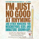 I'm Just No Good at Rhyming And Other Nonsense for Mischievous Kids and Immature Grown-Ups, Chris Harris