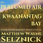 The Perfumed Air at Kwaanantag Bay, Matthew Wayne Selznick