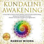 KUNDALINI AWAKENING A Direct Path to Enhance Psychic Abilities, Expand Intuition & Mind Power. Activate and Decalcify Pineal Gland. Discover Transcendence & Spiritual Enlightenment. NEW VERSION, RAMESH MISHRA