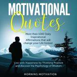 Motivational Quotes: Unlock the Psychology of Success with this Collection of 1000+ Inspirational Affirmations - Discover Happiness by Thinking Positive and change your Life forever, Morning Motivation