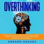 Overthinking: Learn How to Master Your Emotions, Stop Worrying, Reduce Anxiety, Stop Procrastination, and Improve Self-Esteem by Developing a Winning Mentality, Gerard Graves