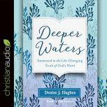 Deeper Waters Immersed in the Life-Changing Truth of God's Word, Hughes J. Denise