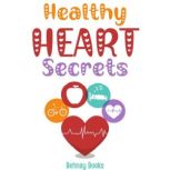 Healthy Heart Secrets Discovering The Secrets To a Better Health, Behnay Books