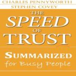 The Speed of Trust Summarized for Busy People Speed of TRUST, Stephen Covey