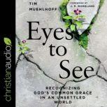 Eyes to See Recognizing God's Common Grace in an Unsettled World