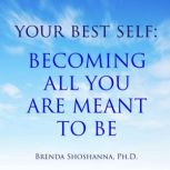 Your Best Self: Becoming All You Are Meant to Be, Brenda Shoshanna