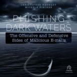 Phishing Dark Waters The Offensive and Defensive Sides of Malicious Emails, Michele Fincher