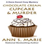 Chocolate Cream Cupcake & Murder (A Dana Sweet Cozy Mystery Book 3), Ann S. Marie