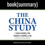 The China Study by T. Colin Campbell PhD, Thomas M. Campbell II MD - Book Summary The Most Comprehensive Study of Nutrition Ever Conducted and the Startling Implications for Diet, Weight Loss, and Long-Term Health, FlashBooks