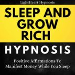 Sleep And Grow Rich Hypnosis Positive Affirmations To Manifest Money While You Sleep, LightHeart Hypnosis