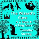 The Wizard's Cave a 2 Boys & A Dog Story, Timothy Strong
