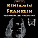 Benjamin Franklin The Great Founding Father of the United States, Kelly Mass