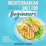 Mediterranean Diet for Beginners Weight Loss Without Dieting - The Complete Guide Solution With Diet Meal Plan and Cookbook With 50 Recipes