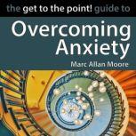 The Get to the Point! Guide to Overcoming Anxiety