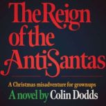 The Reign of the Anti-Santas A Christmas misadventure for grownups, Colin Dodds