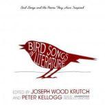 Bird Songs in Literature Bird Songs and the Poems They Have Inspired, Joseph Wood Krutch and Peter Kellogg