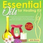 Essential Oils for Healing Kit, John Brown