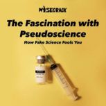 The Fascination with Pseudoscience How Fake Science Fools You