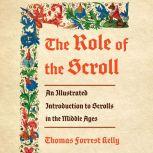 The Role of the Scroll An Illustrated Introduction to Scrolls in the Middle Ages, Thomas Forrest Kelly