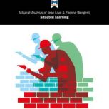 Etienne Wenger and Jean Laves'  Situated Learning A Macat Analysis, Macat