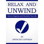 Relax And Unwind How To Organize And Declutter Your Life, Spencer Coffman