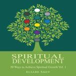 Spiritual Development  20 Ways to Achieve Spiritual Growth Vol. 1, Elsabe Smit