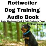 Rottweiler Dog Training Audio Book Crate, Obedience, Food, & Potty Training a Puppy, Brian Mahoney