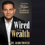 Wired for Wealth Unlocking Your Brain for Financial Success, Alok Trivedi
