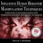 Influence Human Behavior with Manipulation Techniques Learn How to Influence People With Persuasion and Dark Psychology Techniques