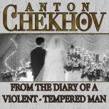 From the Diary of a Violent Tempered Man, Anton Chekhov