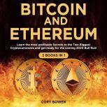 Bitcoin and Ethereum 2 Books in 1: Learn the most profitable Secrets to the Two biggest Cryptocurrencies and get ready for the 2020 Bull Run!, Cory Bowen
