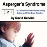 Asperger's Syndrome The Ultimate Guide to Understanding Autism and Other Brain Disorders, David Kelvins
