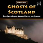 Ghosts of Scotland Eerie Ghosts Stories, Murder, Witches, and Folklore, Kelly Mass