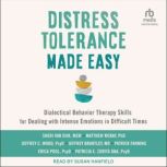 Distress Tolerance Made Easy Dialectical Behavior Therapy Skills for Dealing with Intense Emotions in Difficult Times, MD Brantley