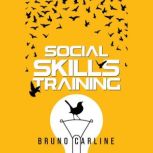 Social Skills Training Conquer Shyness and Anxiety in Social Situations and Transform Your Life by Improving Your Communication Skills (2022 Guide for Beginning), Bruno Carline
